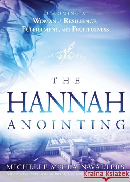 Hannah Anointing: Becoming a Woman of Resilience, Fulfillment, and Fruitfulness McClain-Walters, Michelle 9781629995670 Charisma House - książka