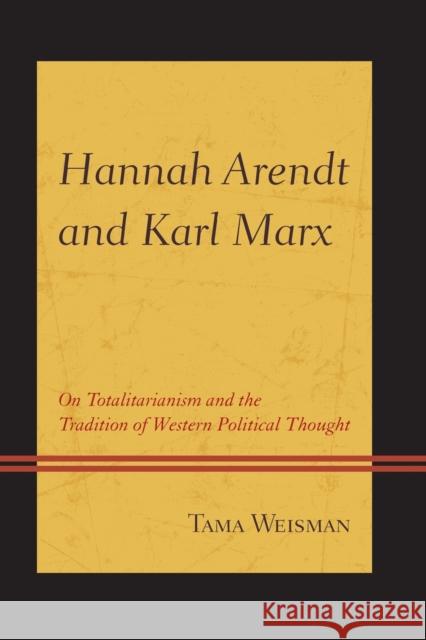 Hannah Arendt and Karl Marx: On Totalitarianism and the Tradition of Western Political Thought Weisman, Tama 9781498520980 Lexington Books - książka