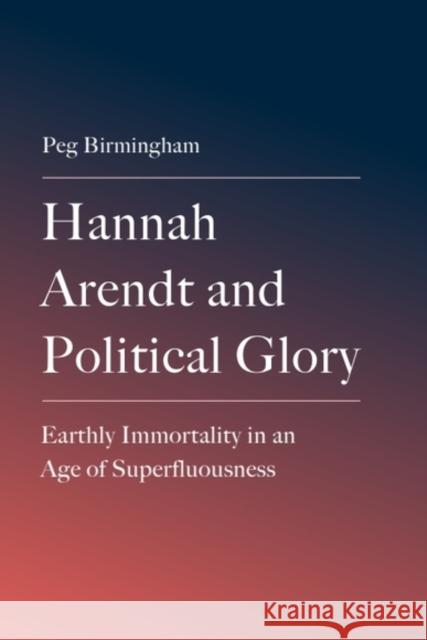 Hannah Arendt and Political Glory: Earthly Immortality in an Age of Superfluousness Peg (Professor of Philosophy, DePaul University) Birmingham 9781399552523 Edinburgh University Press - książka