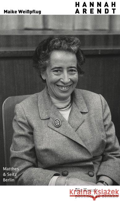 Hannah Arendt. Die Kunst, politisch zu denken Weißpflug, Maike 9783957577214 Matthes & Seitz Berlin - książka