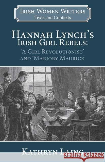Hannah Lynch's Irish Girl Rebels: 'A Girl Revolutionist' and 'Marjory Maurice' Laing, Kathryn 9781913087319 Edward Everett Root - książka