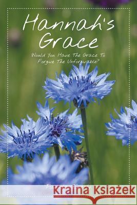 Hannah's Grace: Would You Have the Grace to Forgive the Unforgivable? Pamela Everly 9781499033472 Xlibris Corporation - książka