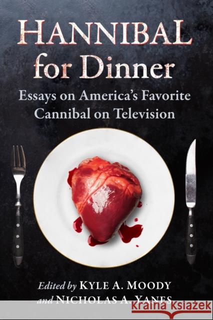Hannibal for Dinner: Essays on America's Favorite Cannibal on Television Kyle A. Moody 9781476666426 McFarland & Company - książka