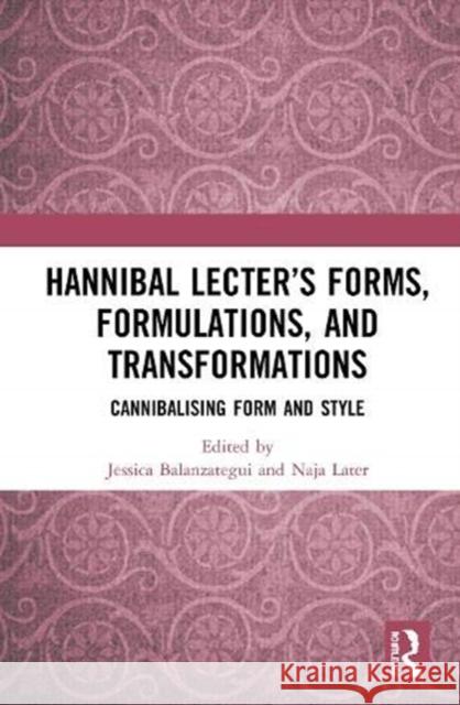 Hannibal Lecter's Forms, Formulations, and Transformations: Cannibalising Form and Style Jessica Balanzategui Naja Later 9780367620585 Routledge - książka