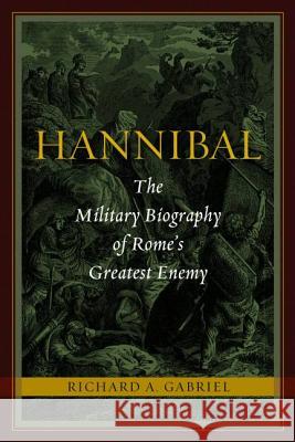 Hannibal: The Military Biography of Rome's Greatest Enemy Richard A. Gabriel 9781597976862 Potomac Books - książka