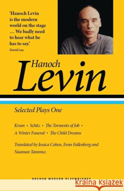 Hanoch Levin: Selected Plays One: Krum; Schitz; The Torments of Job; A Winter Funeral; The Child Dreams Levin, Hanoch 9781786829139 Oberon Books - książka