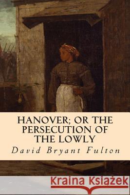 Hanover; Or The Persecution of the Lowly Fulton, David Bryant 9781508571841 Createspace - książka