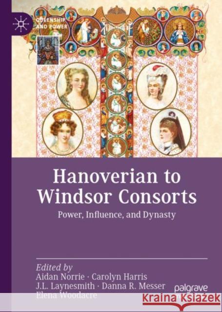 Hanoverian to Windsor Consorts: Power, Influence, and Dynasty Aidan Norrie Carolyn Harris J. L. Laynesmith 9783031128288 Palgrave MacMillan - książka