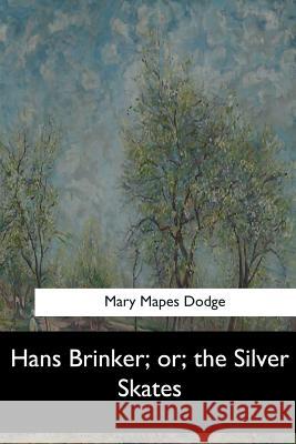 Hans Brinker; or, the Silver Skates Dodge, Mary Mapes 9781547279449 Createspace Independent Publishing Platform - książka