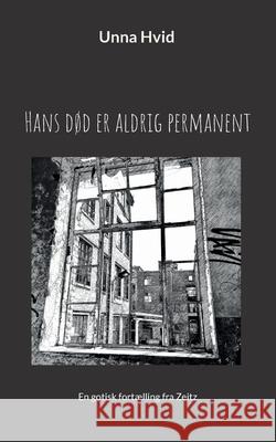 Hans død er aldrig permanent: En gotisk fortælling fra Zeitz Hvid, Unna 9788743048961 Books on Demand - książka