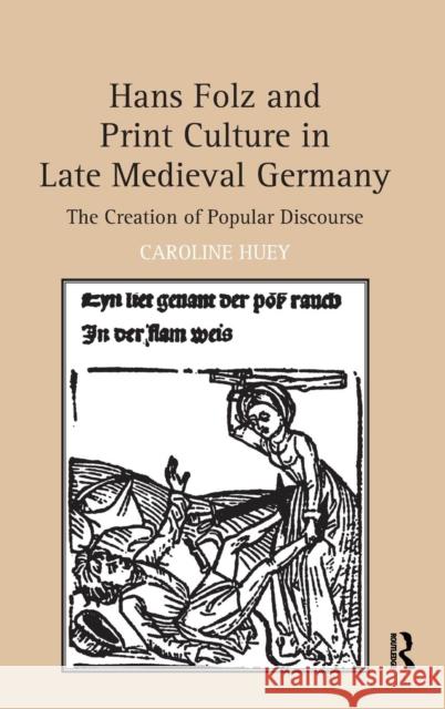 Hans Folz and Print Culture in Late Medieval Germany: The Creation of Popular Discourse Huey, Caroline 9781409406068 Ashgate Publishing Limited - książka