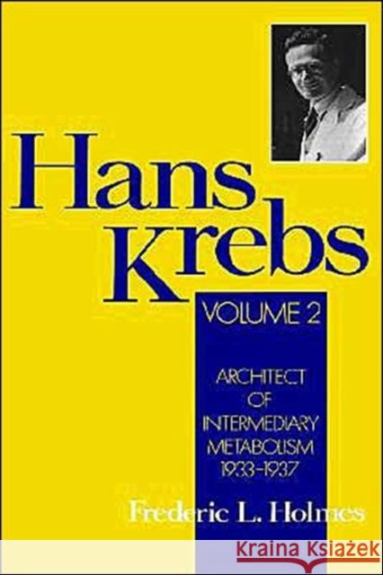 Hans Krebs: Volume 2: Architect of Intermediary Metabolism, 1933-1937 Holmes, Frederic Lawrence 9780195076578 Oxford University Press - książka