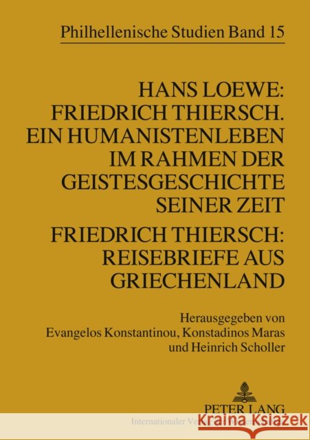 Hans Loewe: Friedrich Thiersch. Ein Humanistenleben Im Rahmen Der Geistesgeschichte Seiner Zeit - Friedrich Thiersch: Reisebriefe Aus Griechenland Konstantinou, Evangelos 9783631567630 Lang, Peter, Gmbh, Internationaler Verlag Der - książka