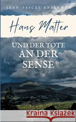 Hans Matter und der Tote an der Sense Jean-Pascal Ansermoz 9783753425771 Books on Demand - książka