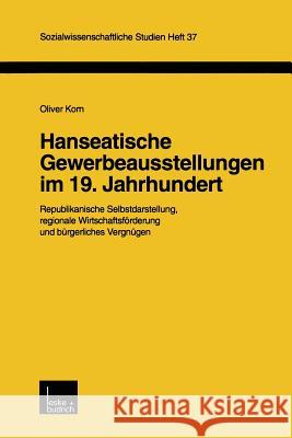 Hanseatische Gewerbeausstellungen Im 19. Jahrhundert: Republikanische Selbstdarstellung, Regionale Wirtschaftsförderung Und Bürgerliches Vergnügen Korn, Oliver 9783810023483 Vs Verlag Fur Sozialwissenschaften - książka