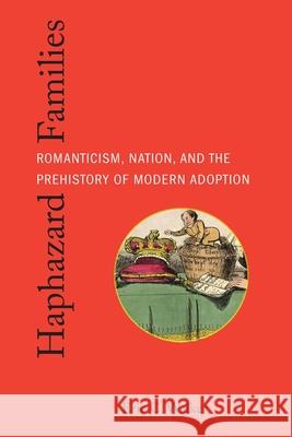 Haphazard Families: Romanticism, Nation, and the Prehistory of Modern Adoption Eric C. Walker 9780814259085 Ohio State University Press - książka