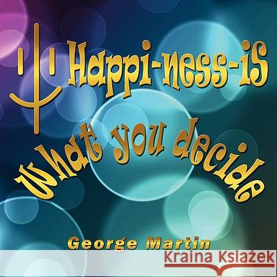 Happi-ness-iS What you decide Martin, George 9781438966939 Authorhouse - książka