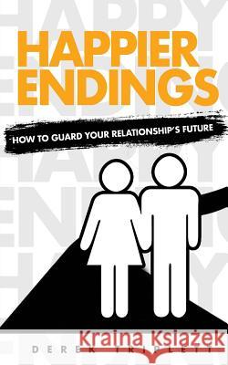 Happier Endings: How to Guard Your Relationship's Future Derek Triplett 9780999755617 3D Trip Publishing - książka