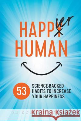 Happier Human: 53 Science-Backed Habits to Increase Your Happiness Amit A S. J. Scott 9781946159199 Oldtown Publishing LLC - książka