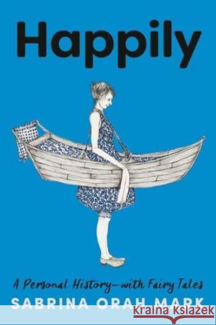 Happily: A Personal History-With Fairy Tales Mark, Sabrina Orah 9780593242476 Random House USA Inc - książka