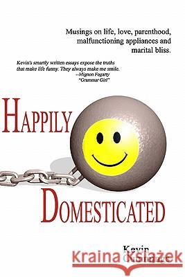 Happily Domesticated: Musings on life, love, parenthood, malfunctioning appliances and marital bliss Cummings, Kevin 9781448653492 Createspace - książka