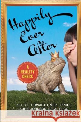 Happily Ever After--A Reality Check Kelly L. Howarth Laurie Johnson 9781775315490 Www.Infiniteucoaching.com - książka