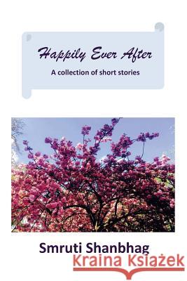 Happily Ever After: A Collection of Short Stories Smruti Shanbhag 9781544950365 Createspace Independent Publishing Platform - książka