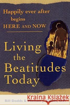 Happily Ever After Begins Here and Now: Living the Beatitudes Today Bill Dodds, Michael J. Dodds 9780984090808 Bill Dodds - książka