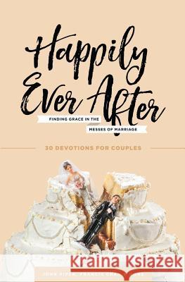 Happily Ever After: Finding Grace in the Messes of Marriage Dr John Piper, Francis Chan, Nancy DeMoss Wolgemuth 9781941114230 Cruciform Press - książka