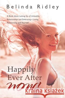 Happily Ever After NOW!: 'A book about letting go of unhealthy relationships and embracing a loving relationship with yourself' Ridley, Belinda 9781452513072 Balboa Press Australia - książka