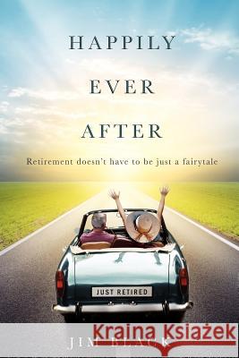 Happily Ever After: Retirment Doesn't Have to Be Just a Fairytale Jim Black 9781599323053 Advantage Media Group - książka