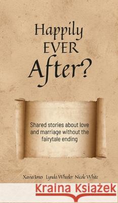 Happily Ever After?: Shared stories about love and marriage without the fairytale ending Xavia Jones Lynda Wheeler Nicole White 9780578378909 Fifth Street Publishing Inc - książka