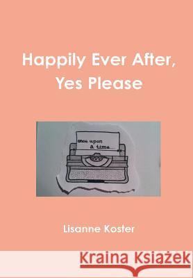 Happily Ever After, Yes Please Lisanne Koster 9781291969047 Lulu.com - książka