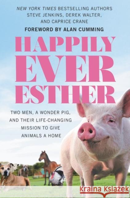 Happily Ever Esther: Two Men, a Wonder Pig, and Their Life-Changing Mission to Give Animals a Home Steve Jenkins Derek Walter 9781538728147 Little, Brown & Company - książka