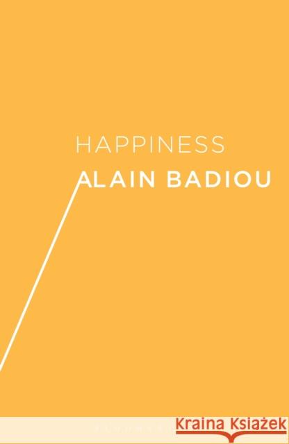 Happiness Alain Badiou (École Normale Supérieure, France), A. J. Bartlett, Justin Clemens (University of  Melbourne) 9781474275538 Bloomsbury Publishing PLC - książka