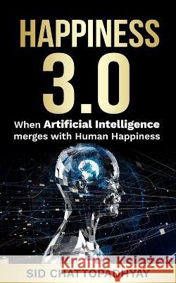 Happiness 3.0: when Artificial Intelligence merges with Human Happiness Sid Chattopadhyay 9798853986510 Independently Published - książka