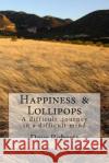 Happiness & Lollipops: A difficult journey in a difficult mind Roberts, Dave 9781512376746 Createspace