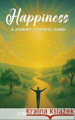 Happiness: A Journey To Joyful Living O'Brien K. Awuah 9781967616886 NY Book Publishers - książka