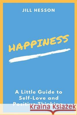 Happiness: A Little Guide To Self-Love And Positive Thinking Hesson, Jill 9781539863595 Createspace Independent Publishing Platform - książka