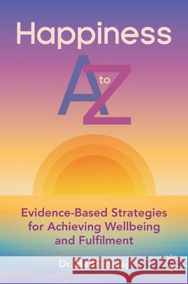 Happiness A to Z: Evidence-Based Strategies for Achieving Wellbeing and Fulfilment Badri Bajaj 9781803884394 Pavilion Publishing and Media Ltd - książka