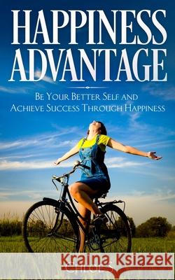 Happiness Advantage: Be Your Better Self and Achieve Success Through Happiness Chloe S 9781981796045 Createspace Independent Publishing Platform - książka