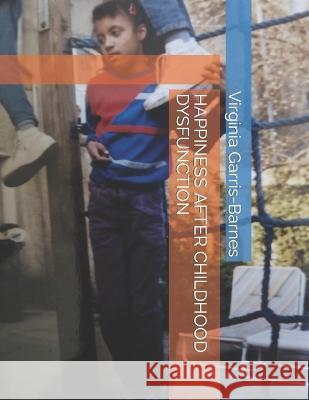 Happiness After Childhood Dysfunction Virginia Garris-Barnes 9798354176410 Independently Published - książka