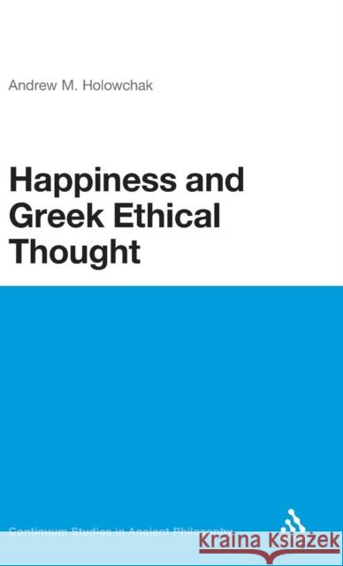 Happiness and Greek Ethical Thought M Andrew Holowchak 9780826474728  - książka