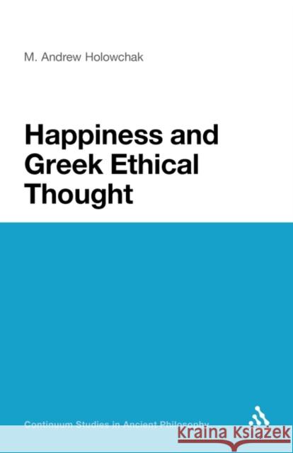 Happiness and Greek Ethical Thought M. Andrew Holowchak 9781441112378  - książka