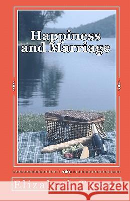 Happiness and Marriage: Attracting The Life And Love You Desire Towne, Elizabeth 9781452832593 Createspace - książka