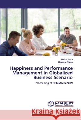 Happiness and Performance Management in Globalized Business Scenario Arora, Madhu 9786200500885 LAP Lambert Academic Publishing - książka