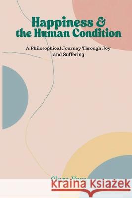 Happiness and the Human Condition: A Philosophical Journey Through Joy and Suffering Clara Voss 9789362922137 Mindful Pages - książka