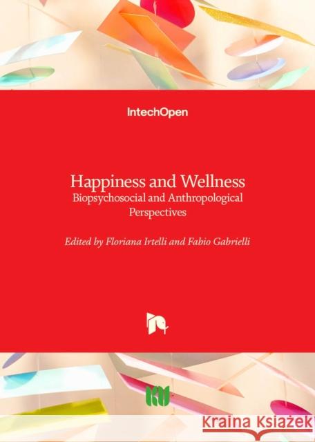Happiness and Wellness: Biopsychosocial and Anthropological Perspectives Floriana Irtelli, Fabio Gabrielli 9781803555911 IntechOpen - książka