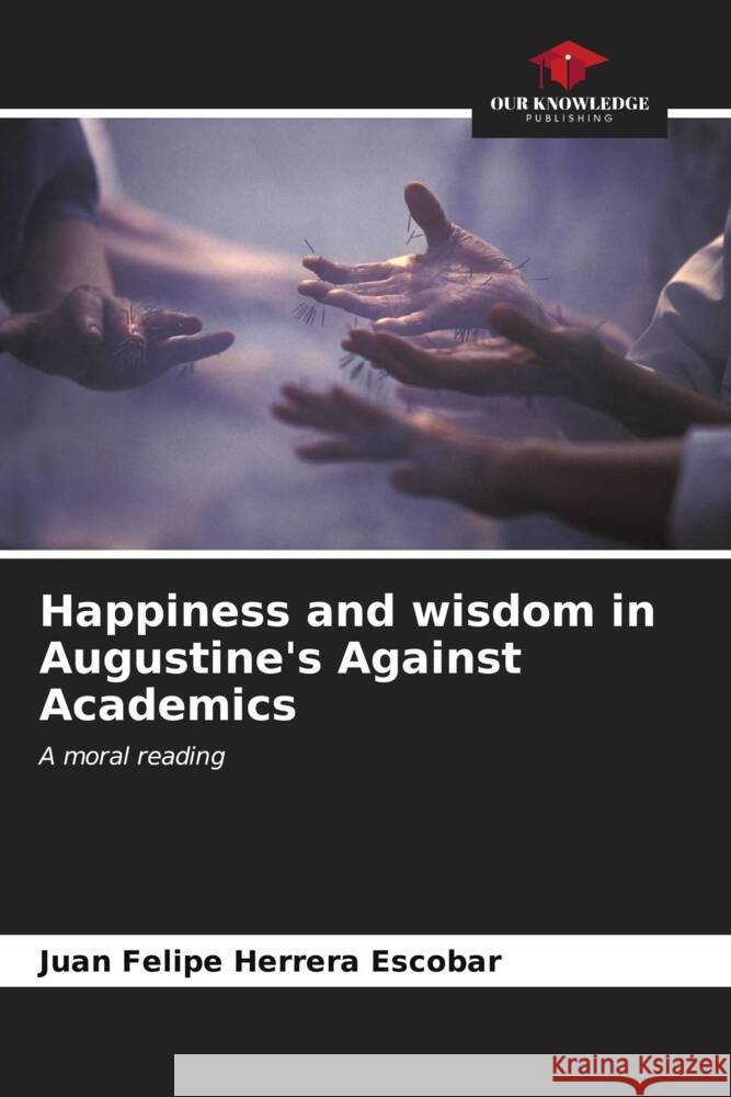 Happiness and wisdom in Augustine's Against Academics Juan Felipe Herrer 9786206857198 Our Knowledge Publishing - książka