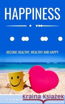Happiness and You: Become Healthy, Wealthy and Happy Vijaya Saraswathy 9781542802734 Createspace Independent Publishing Platform - książka